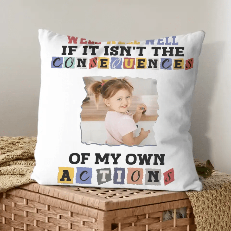 Custom Photo Consequences Of My Actions - Personalized Pillow - OLESA