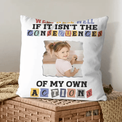 Custom Photo Consequences Of My Actions - Personalized Pillow - OLESA