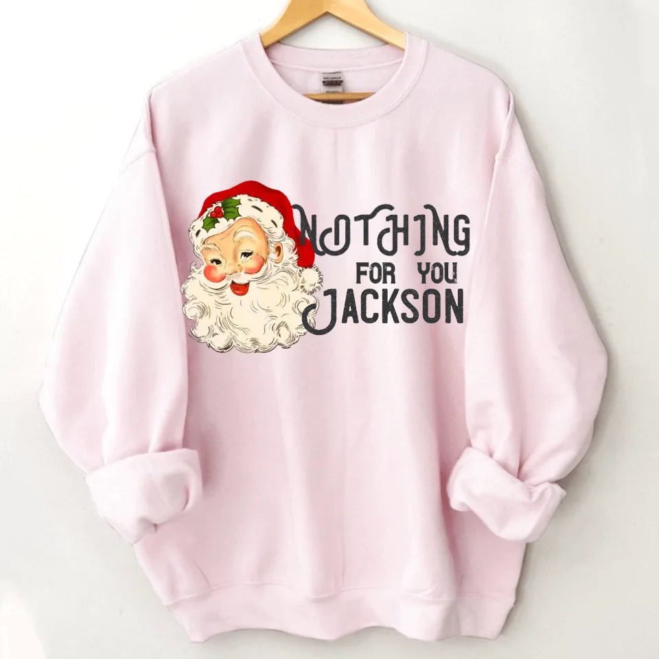 Nothing For You - Personalized Name Customized Christmas Sweatshirt - OLESA