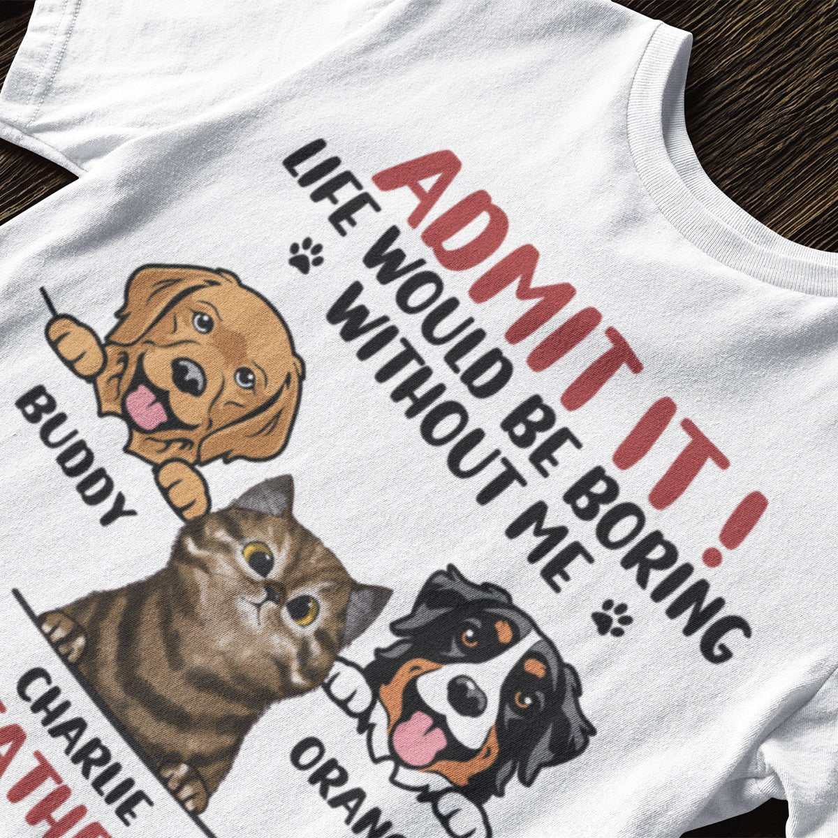 Admit It! Life Would Be Boring Without Us - Dog & Cat Personalized Custom Unisex T-shirt - Father's Day, Mother's Day, Gift For Pet Owners, Pet Lovers - OLESA