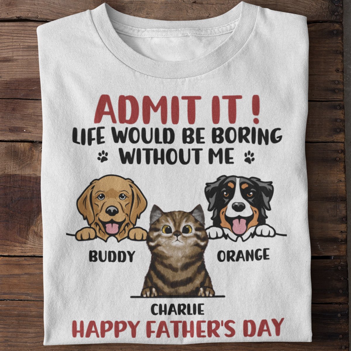 Admit It! Life Would Be Boring Without Us - Dog & Cat Personalized Custom Unisex T-shirt - Father's Day, Mother's Day, Gift For Pet Owners, Pet Lovers - OLESA