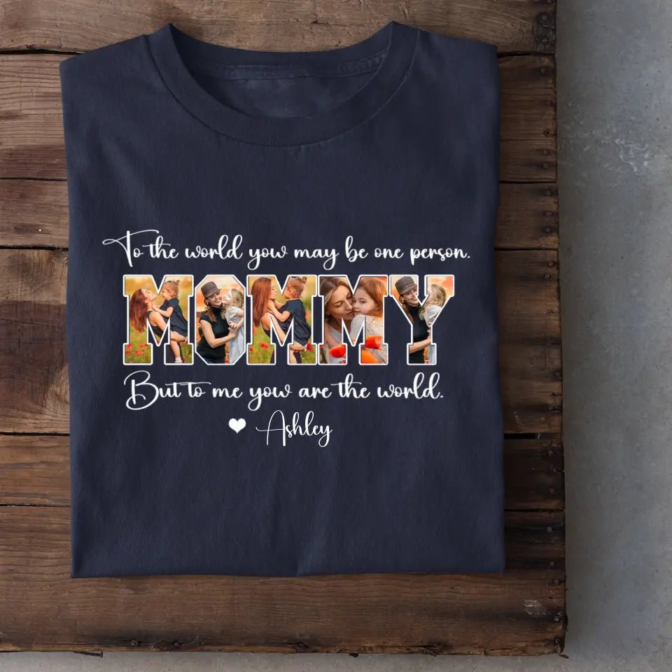 Custom MOMMY Photo T-Shirt, To Me You Are The World - OLESA