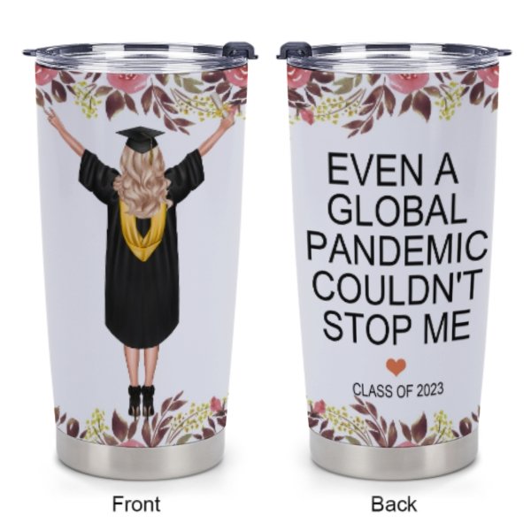 Even A Global Pandemic Couldn't Stop Me Graduate Tumblers - Graduation Gift - ARNOVIC