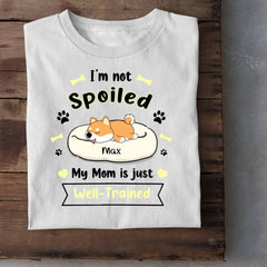 I'm Not Spoiled My Mom Is Just Well- Trained- Personalized T-Shirt, Gift For Dog Lovers, Dog Mom - OLESA