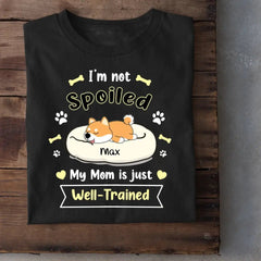 I'm Not Spoiled My Mom Is Just Well- Trained- Personalized T-Shirt, Gift For Dog Lovers, Dog Mom - OLESA